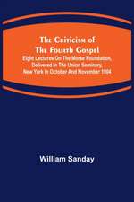 The Criticism of the Fourth Gospel; Eight Lectures on the Morse Foundation, Delivered in the Union Seminary, New York in October and November 1904