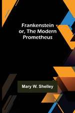 Frankenstein or, The Modern Prometheus