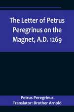 The Letter of Petrus Peregrinus on the Magnet, A.D. 1269