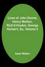 Lives of John Donne, Henry Wotton, Rich'd Hooker, George Herbert, &c, Volume 2