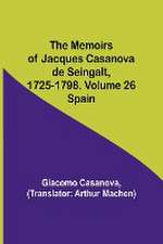 The Memoirs of Jacques Casanova de Seingalt, 1725-1798. Volume 26