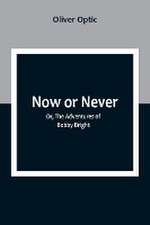 Now or Never; Or, The Adventures of Bobby Bright