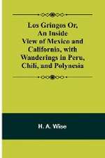 Los Gringos Or, An Inside View of Mexico and California, with Wanderings in Peru, Chili, and Polynesia