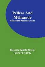 Pélléas and Mélisande; Alladine and Palomides; Home