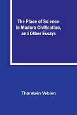 The Place of Science in Modern Civilisation, and Other Essays