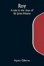 Roy; A tale in the days of Sir John Moore