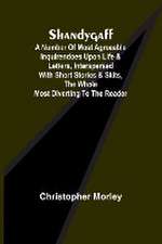 Shandygaff; A number of most agreeable Inquirendoes upon Life & Letters, interspersed with Short Stories & Skits, the whole most Diverting to the Reader