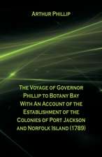 The Voyage Of Governor Phillip To Botany Bay With An Account Of The Establishment Of The Colonies Of Port Jackson And Norfolk Island (1789)