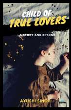 Child of True Lovers: A Story and Beyond