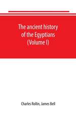 The ancient history of the Egyptians, Carthaginians, Assyrians, Babylonians, Medes and Persians, Grecians and Macedonians. Including a history of the arts and sciences of the ancients (Volume I)