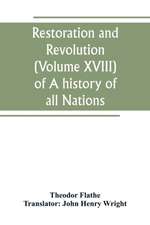 Restoration and Revolution (Volume XVIII) of A history of all Nations