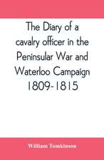 The diary of a cavalry officer in the Peninsular War and Waterloo Campaign, 1809-1815