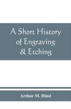 A short history of engraving & etching for the use of collectors and students, with full bibliography, classified list and index of engravers