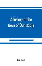 A history of the town of Dunstable, Massachusetts, from its earliest settlement to the year of Our Lord 1873