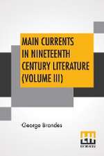 Main Currents In Nineteenth Century Literature (Volume III)