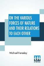 On The Various Forces Of Nature And Their Relations To Each Other