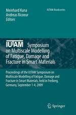 IUTAM Symposium on Multiscale Modelling of Fatigue, Damage and Fracture in Smart Materials: Proceedings of the IUTAM Symposium on Multiscale Modelling of Fatigue, Damage and Fracture in Smart Materials, held in Freiberg, Germany, September 1-4, 2009