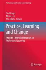 Practice, Learning and Change: Practice-Theory Perspectives on Professional Learning