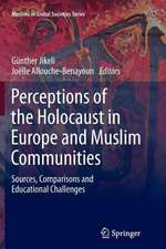 Perceptions of the Holocaust in Europe and Muslim Communities: Sources, Comparisons and Educational Challenges