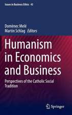 Humanism in Economics and Business: Perspectives of the Catholic Social Tradition