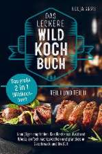 Das große 2 in 1 Wildkochbuch - Das leckere Wildkochbuch Teil 1 und Teil 2 - vom Jäger empfohlen: das Beste aus Wald und Wiese, einfach nachzukochen u