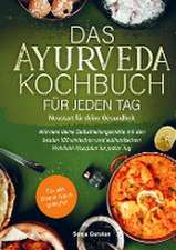 Das Ayurveda-Kochbuch für jeden Tag: Neustart für deine Gesundheit