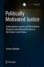 Politically Motivated Justice: Authoritarian Legacies and Their Role in Shaping Constitutional Practices in the Former Soviet Union