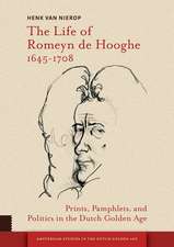 The Life of Romeyn de Hooghe 1645–1708 – Prints, Pamphlets, and Politics in the Dutch Golden Age