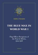 The Blue Max in World War I: Flag Officer Recipients of the Pour le Mérite, 1914-1918