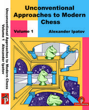 Unconventional Approaches to Modern Chess Volume 1: Rare Ideas for Black