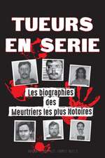 Tueurs en Série: Les biographies des Meurtriers les plus Notoires (Dans l'Esprit et les Méthodes des Psychopathes, Sociopathes et Torti