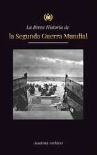 La Breve Historia de la Segunda Guerra Mundial: Adolf Hitler, la Alemania nazi y el Tercer Reich, y las batallas desde las Blitzkriegs hasta las bomba