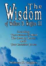 The Wisdom of Wallace D. Wattles III - Including