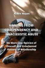 Healing from Codependency and Narcissistic Abuse: No More Low Opinion of Oneself and Unbalanced Pattern of Relationship