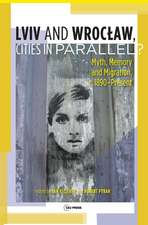 Lviv - Wroclaw, Cities in Parallel?: Myth, Memory and Migration, c. 1890-Present