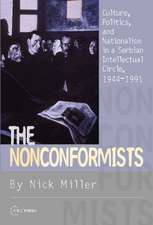 The Nonconformists: Culture, Politics, and Nationalism in a Serbian Intellectual Circle, 1944-1991