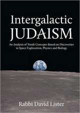 Intergalactic Judaism: An Analysis of Torah Concepts Based on Discoveries in Space Exploration, Physics and Biology