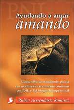 Ayudando A Amar Amando: Como Vivir Tu Relacion de Pareja Con Madurez y Crecimiento Continuo Con Pnl y Psicologia Transpersonal