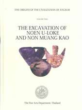 The Origins of the Civilization of Angkor Volume 2: The Excavation of Noen U-Loke and Non Muang Kao