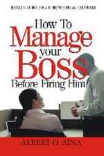 How to Manage Your Boss Before Firing Him