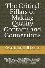 The Critical Pillars of Making Quality Contacts and Connections: How to Meet People, Manage Contacts, Build and Develop Relationships for Business and