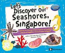 Let's Discover Our Seashores, Singapore!: Exploring the Amazing Creatures Found on Our Seashores, with One of Singapore's Foremost Marine Biologists!