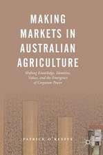 Making Markets in Australian Agriculture: Shifting Knowledge, Identities, Values, and the Emergence of Corporate Power