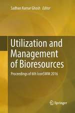 Utilization and Management of Bioresources: Proceedings of 6th IconSWM 2016