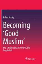 Becoming ‘Good Muslim’: The Tablighi Jamaat in the UK and Bangladesh