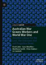 Australian War Graves Workers and World War One: Devoted Labour for the Lost, the Unknown but not Forgotten Dead