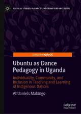 Ubuntu as Dance Pedagogy in Uganda: Individuality, Community, and Inclusion in Teaching and Learning of Indigenous Dances