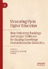 Measuring Up in Higher Education: How University Rankings and League Tables are Re-shaping Knowledge Production in the Global Era