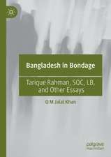 Bangladesh in Bondage: Tarique Rahman, SQC, LB, and Other Essays