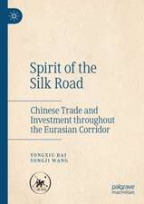 Spirit of the Silk Road: Chinese Trade and Investment throughout the Eurasian Corridor